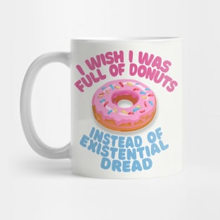 I Wish I Was Full Of Donuts Instead Of Existential Dread Mug